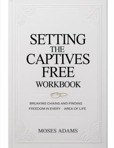 Setting The Captives Free Workbook: Breaking Chains and Finding Freedom in Every Area of Life Setting The Captives Free Workbook: Breaking Chains and Finding Freedom in Every Area of Life von Independently published