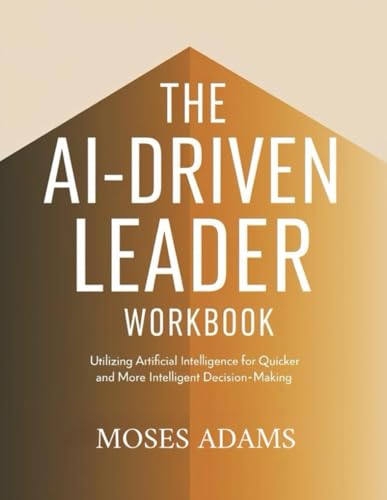 The Ai-Driven Leader Workbook: Utilizing artificial intelligence for quicker and more intelligent decision-making The Ai-Driven Leader Workbook: Utilizing artificial intelligence for quicker and more intelligent decision-making von Independently published