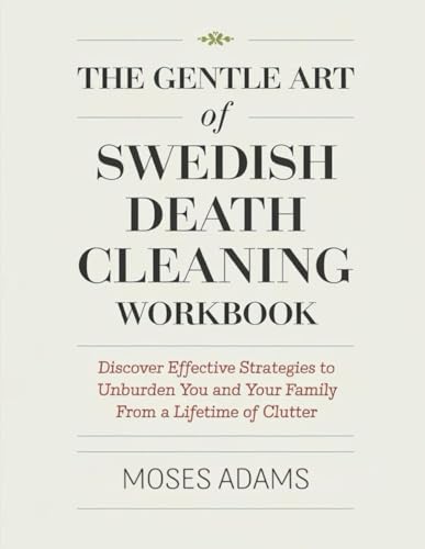 The Gentle Art Of Swedish Death Cleaning Workbook: Discover effective strategies to unburden you and your family from a lifetime of clutter The Gentle Art Of Swedish Death Cleaning Workbook: Discover effective strategies to unburden you and your family from a lifetime of clutter von Independently published
