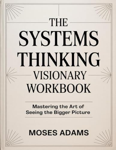 The Systems Thinking Visionary Workbook: Mastering the Art of Seeing the Bigger Picture The Systems Thinking Visionary Workbook: Mastering the Art of Seeing the Bigger Picture von Independently published