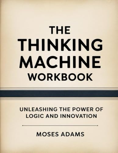 The Thinking Machine Workbook: Unleashing the Power of Logic and Innovation The Thinking Machine Workbook: Unleashing the Power of Logic and Innovation von Independently published