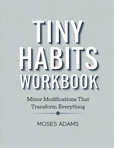 Tiny Habits Workbook: Minor modifications that transform everything Tiny Habits Workbook: Minor modifications that transform everything von Independently published