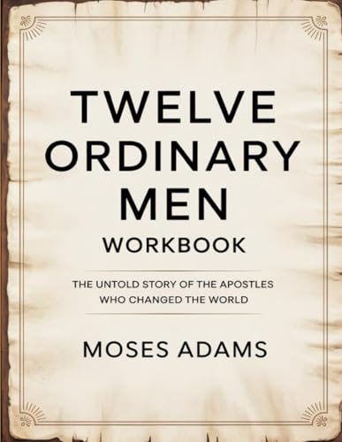 Twelve Ordinary Men Workbook: The Untold Story of the Apostles Who Changed the World Twelve Ordinary Men Workbook: The Untold Story of the Apostles Who Changed the World von Independently published