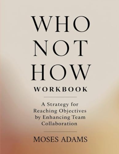 Who Not How Workbook: A strategy for reaching objectives by enhancing team collaboration Who Not How Workbook: A strategy for reaching objectives by enhancing team collaboration von Independently published