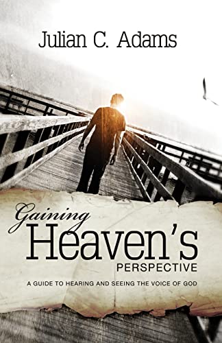 Gaining Heaven's Perspective: A guide to hearing and seeing the voice of God