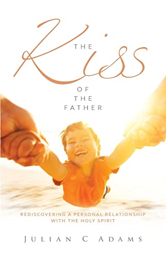 Kiss of the Father: Rediscovering a personal relationship with the Holy Spirit von River Publishing & Media Ltd