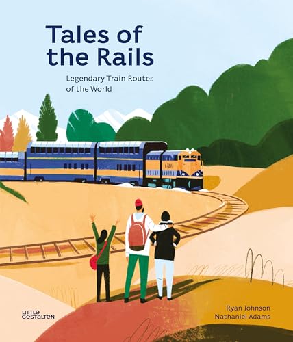 Tales of the Rails: Legendary Train Routes of the World von Little Gestalten