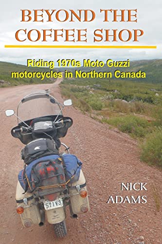 Beyond the Coffee Shop: Riding 1970s Moto Guzzis in Northern Canada von CREATESPACE