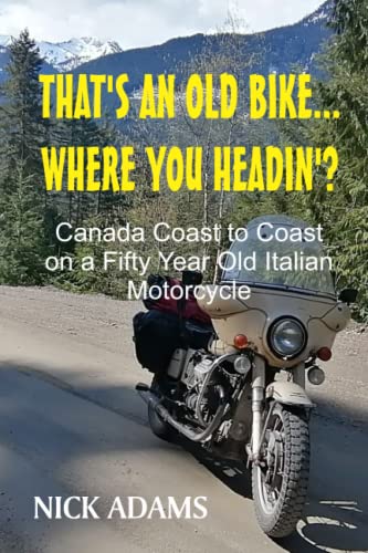 THAT'S AN OLD BIKE - WHERE YOU HEADIN'?: Canada Coast to Coast on a Fifty Year Old Italian Motorcycle von Independently published
