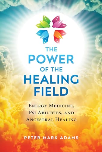 The Power of the Healing Field: Energy Medicine, Psi Abilities, and Ancestral Healing von Healing Arts Press