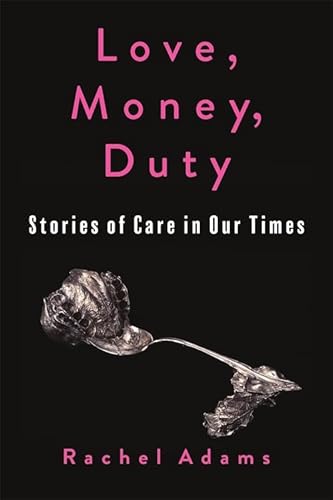 Love, Money, Duty: Stories of Care in Our Times (Gender and Culture) von Columbia University Press