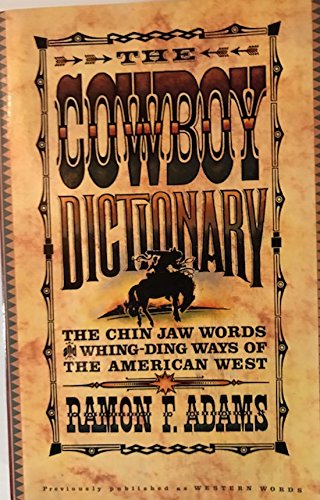The Cowboy Dictionary: The Chin Jaw Words and Whing-Ding Ways of the American West