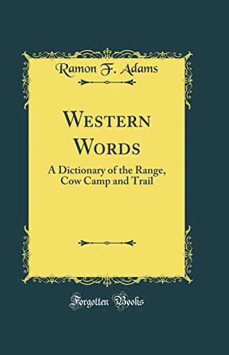 Western Words: A Dictionary of the Range, Cow Camp and Trail (Classic Reprint)
