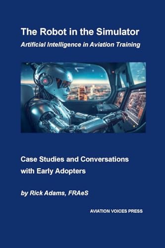 The Robot in the Simulator: Artificial Intelligence in Aviation Training von AVIATION VOICES PRESS