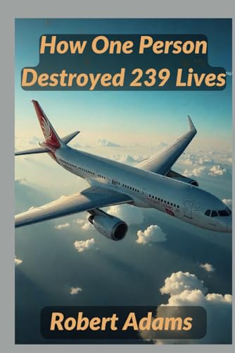 How One Person Destroyed 239 Lives (The Unforgotten: Crimes and Calamities Uncovered, Band 8) von Independently published