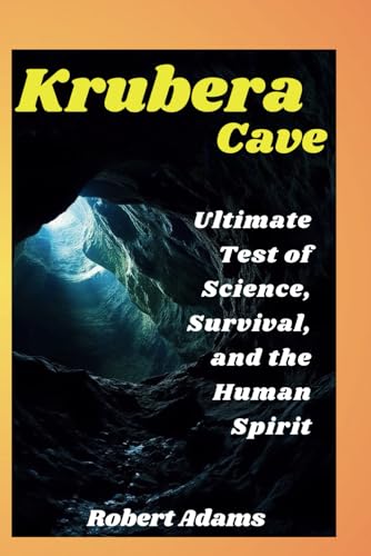 Krubera Cave Ultimate Test of Science, Survival, and the Human Spirit (The Unforgotten: Crimes and Calamities Uncovered, Band 7) von Independently published
