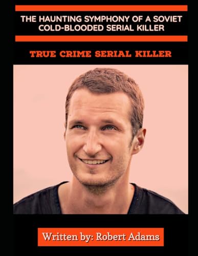 The Haunting Symphony Of a Soviet Cold-blooded Serial Killer: True Crime Serial Killer: The Deadly Obsession Of Alexander Skrinic von Independently published