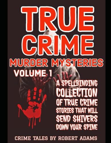 True Crime Murder Mysteries: VOLUME 1: A Spellbinding Collection Of True Crime Stories That Will Send Shivers Down your Spine (True crime Murder Mysteries by Robert Adams, Band 1) von Independently published
