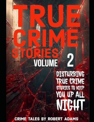 True Crime Stories: VOLUME 2: A collection of fascinating facts and disturbing details about infamous serial killers and their horrific crimes (True Crime Stories by Robert Adams, Band 2) von Independently published