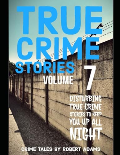 True Crime Stories: VOLUME 7: A collection of fascinating facts and disturbing details about infamous serial killers and their horrific Crimes (True Crime Stories by Robert Adams, Band 7) von Independently published