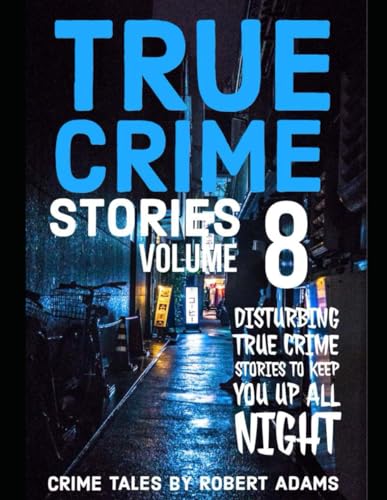 True Crime Stories: VOLUME 8: A collection of fascinating facts and disturbing details about infamous serial killers and their horrific crimes (True Crime Stories by Robert Adams, Band 8) von Independently published
