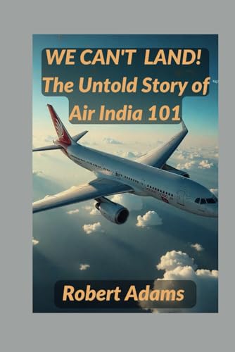 WE CAN'T LAND! The Untold Story of Air India 101 (The Unforgotten: Crimes and Calamities Uncovered, Band 6) von Independently published