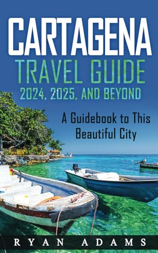 Cartagena Travel Guide 2024, 2025, and Beyond: A Guidebook to this Beautiful City von Independently published