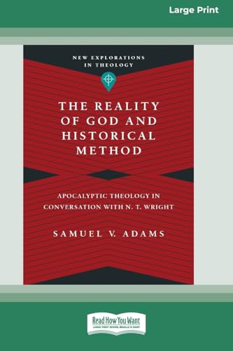 The Reality of God and Historical Method: Apocalyptic Theology in Conversation with N. T. Wright (16pt Large Print Format) von ReadHowYouWant