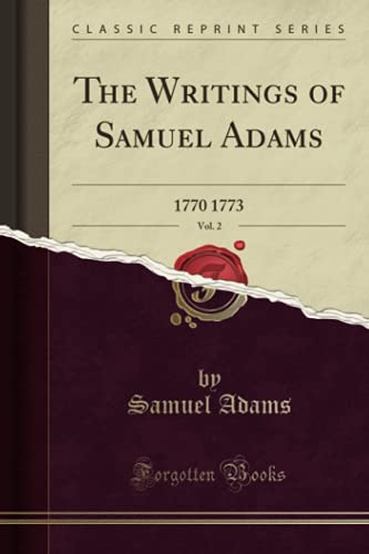 The Writings of Samuel Adams, Vol. 2 (Classic Reprint): 1770 1773