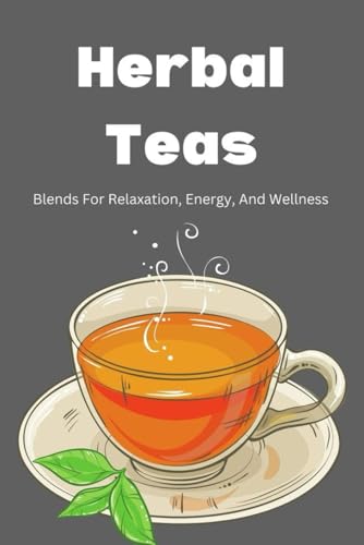 Herbal Teas: Blends For Relaxation, Energy, And Wellness Herbal Teas: Blends For Relaxation, Energy, And Wellness von Independently published
