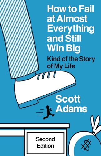How to Fail at Almost Everything and Still Win Big: Kind of the Story of My Life (The Scott Adams Success Series)