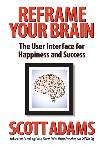 Reframe Your Brain: The User Interface for Happiness and Success Reframe Your Brain: The User Interface for Happiness and Success