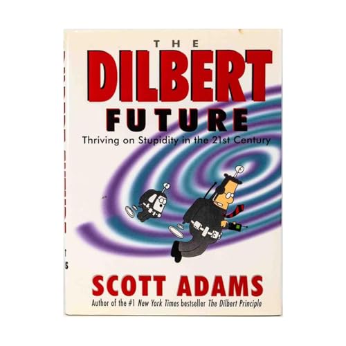 The Dilbert Future: Thriving on Stupidity in the Twenty-First Century