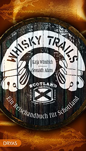 Whisky Trails Schottland: Ein Reisehandbuch