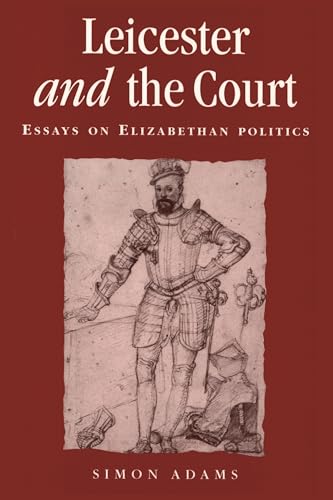 Leicester and the court: Essays on Elizabethan politics (Politics, Culture and Society in Early Modern Britain) von Manchester University Press