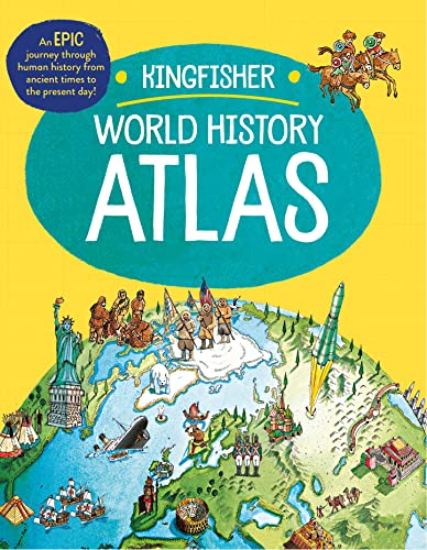 The Kingfisher World History Atlas: An Epic Journey Through Human History from Ancient Times to the Present Day (Kingfisher Atlas)