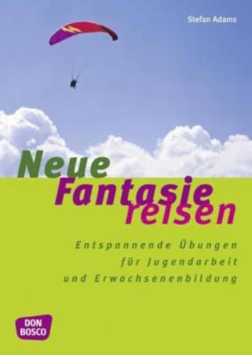 Neue Fantasiereisen: Entspannende Übungen für Jugendarbeit und Erwachsenenbildung Neue Fantasiereisen: Entspannende Übungen für Jugendarbeit und Erwachsenenbildung