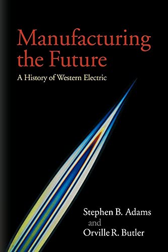 Manufacturing the Future: A History of Western Electric von Cambridge University Press