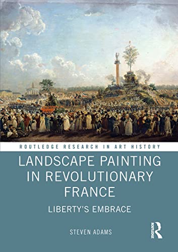 Landscape Painting in Revolutionary France: Liberty's Embrace (Routledge Research in Art History)