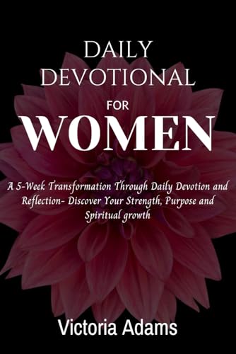 Daily Devotional for Women: A 5- week Transformation Through Daily Devotion and Reflection- Discover your Strength, Purpose and Spiritual growth von Independently published