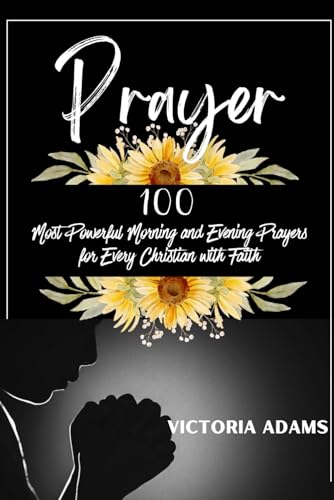 Prayer: 100 Most Powerful Morning and Evening Prayers for Every Christian with Faith