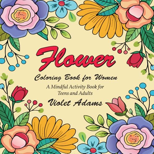 Flower Coloring Book for Women: A Mindful Activity Book for Teens and Adults von Independently published
