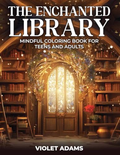 The Enchanted Library Mindful Coloring Book for Teens and Adults: A Relaxing and Peaceful Activity for Book Lovers, Artists, and Dreamers
