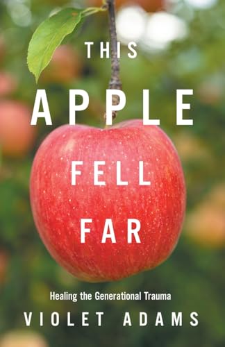 This Apple Fell Far: Healing the Generational Trauma von Balboa Press