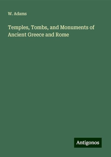 Temples, Tombs, and Monuments of Ancient Greece and Rome von Antigonos Verlag