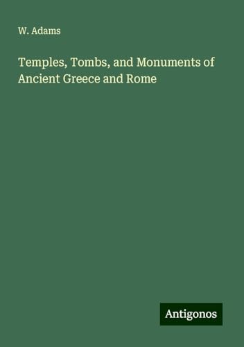 Temples, Tombs, and Monuments of Ancient Greece and Rome von Antigonos Verlag