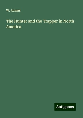 The Hunter and the Trapper in North America von Antigonos Verlag