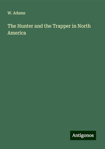 The Hunter and the Trapper in North America von Antigonos Verlag
