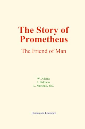 The Story of Prometheus: The Friend of Man The Story of Prometheus: The Friend of Man von Human and Literature