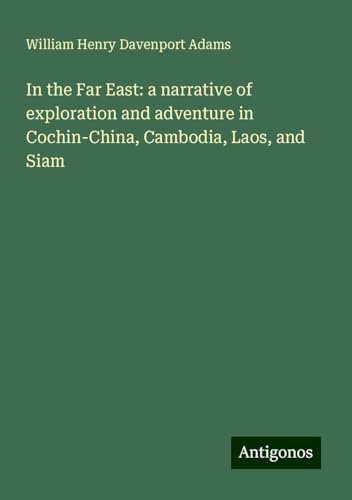 In the Far East: a narrative of exploration and adventure in Cochin-China, Cambodia, Laos, and Siam In the Far East: a narrative of exploration and adventure in Cochin-China, Cambodia, Laos, and Siam